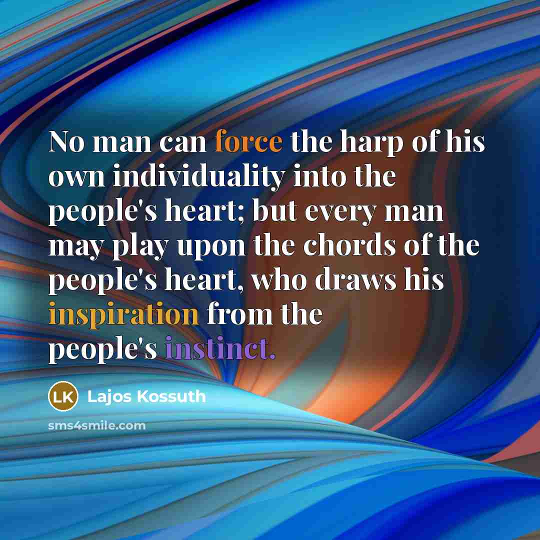“No man can force the harp of his own individuality…” quote by Lajos Kossuth