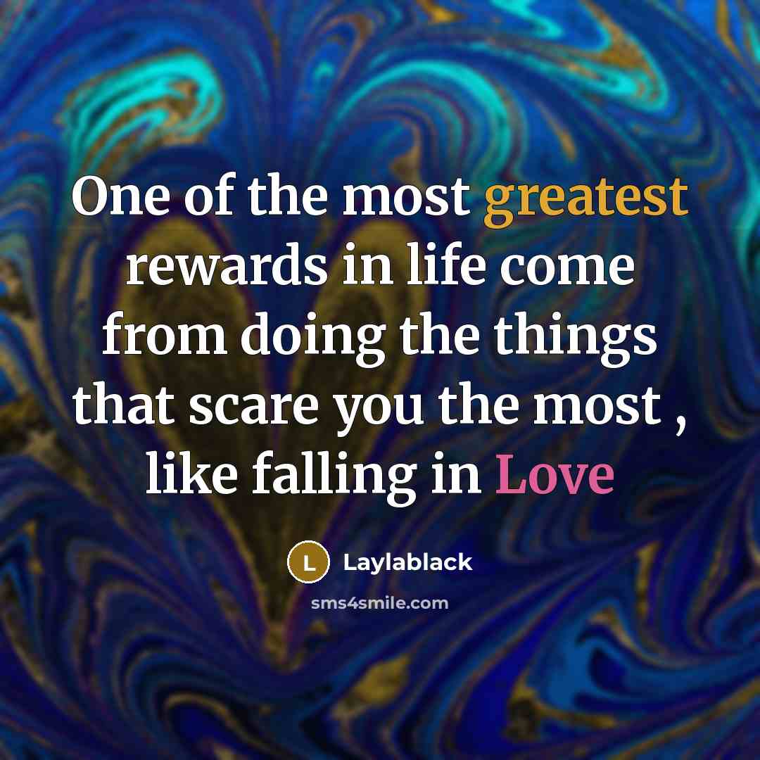 “One of the most greatest rewards in life come from doing the things that scare you the most , like falling in Love” quote by Laylablack