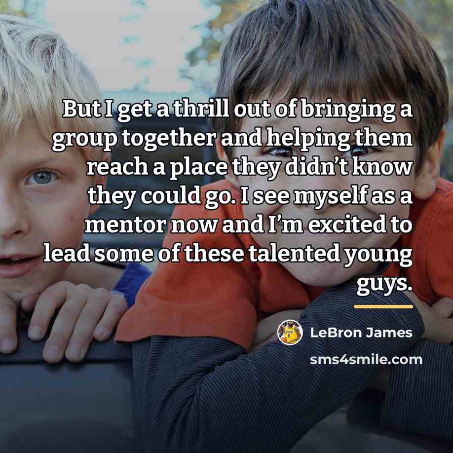 “But I get a thrill out of bringing a group…” quote by LeBron James