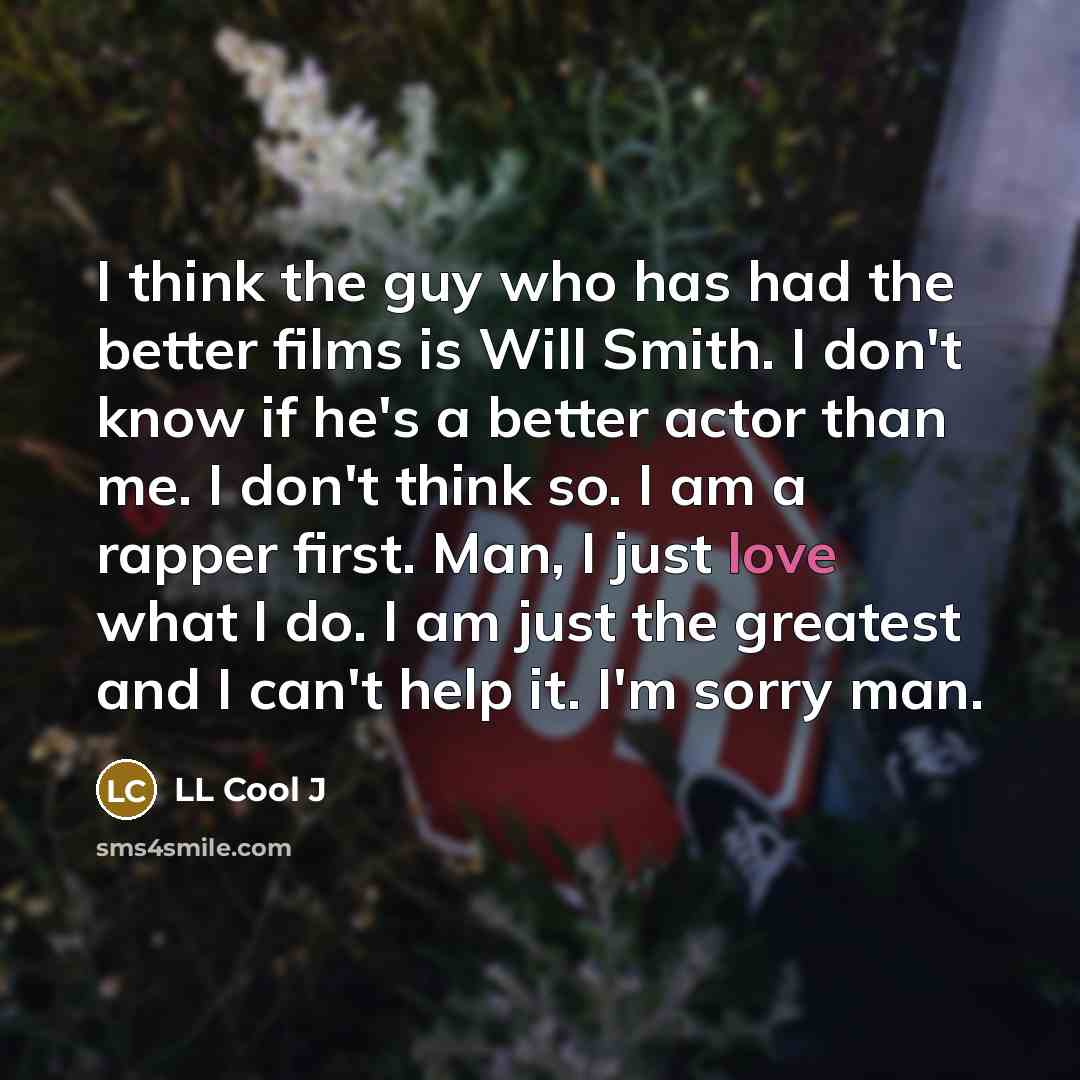 “I think the guy who has had the better films…” quote by LL Cool J
