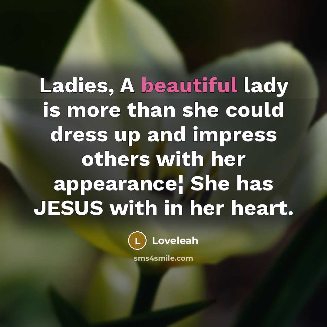 “Ladies, A beautiful lady is more than she could dress up and impress others with her appearance¦ She has JESUS with in her heart.” quote by Loveleah