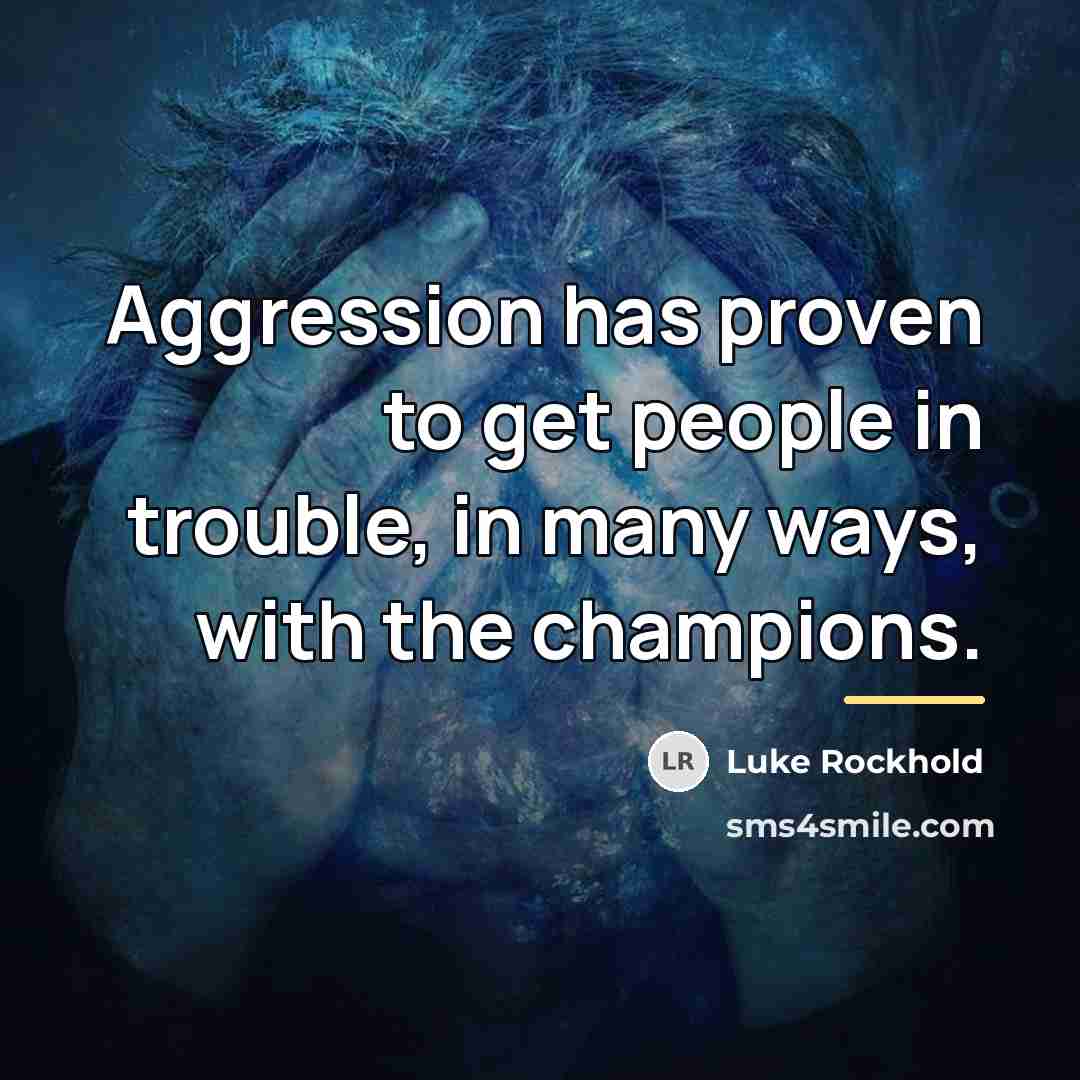 “Aggression has proven to get people in trouble, in many…” quote by Luke Rockhold