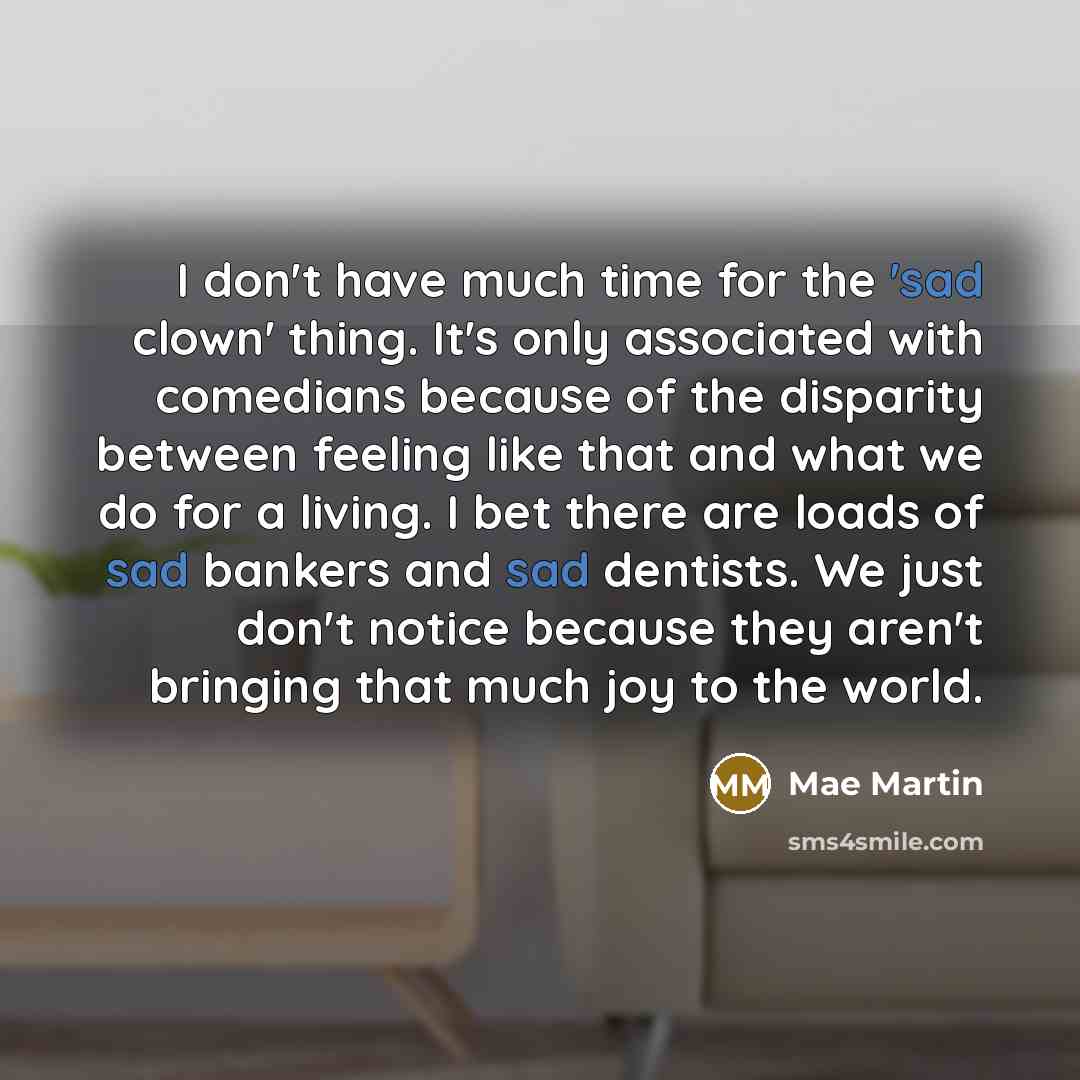 “I don't have much time for the 'sad clown' thing.…” quote by Mae Martin