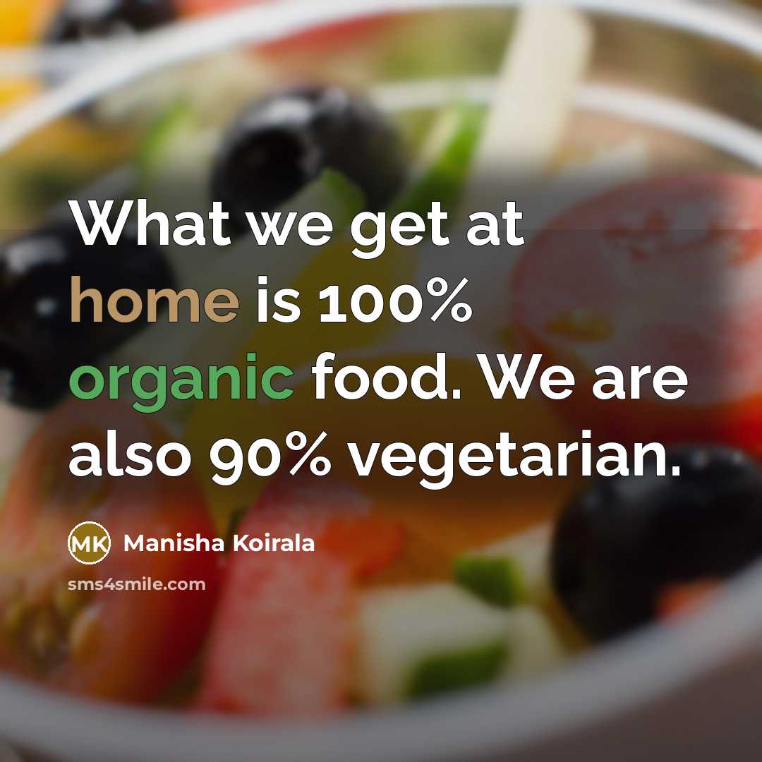 “What we get at home is 100% organic food. We…” quote by Manisha Koirala