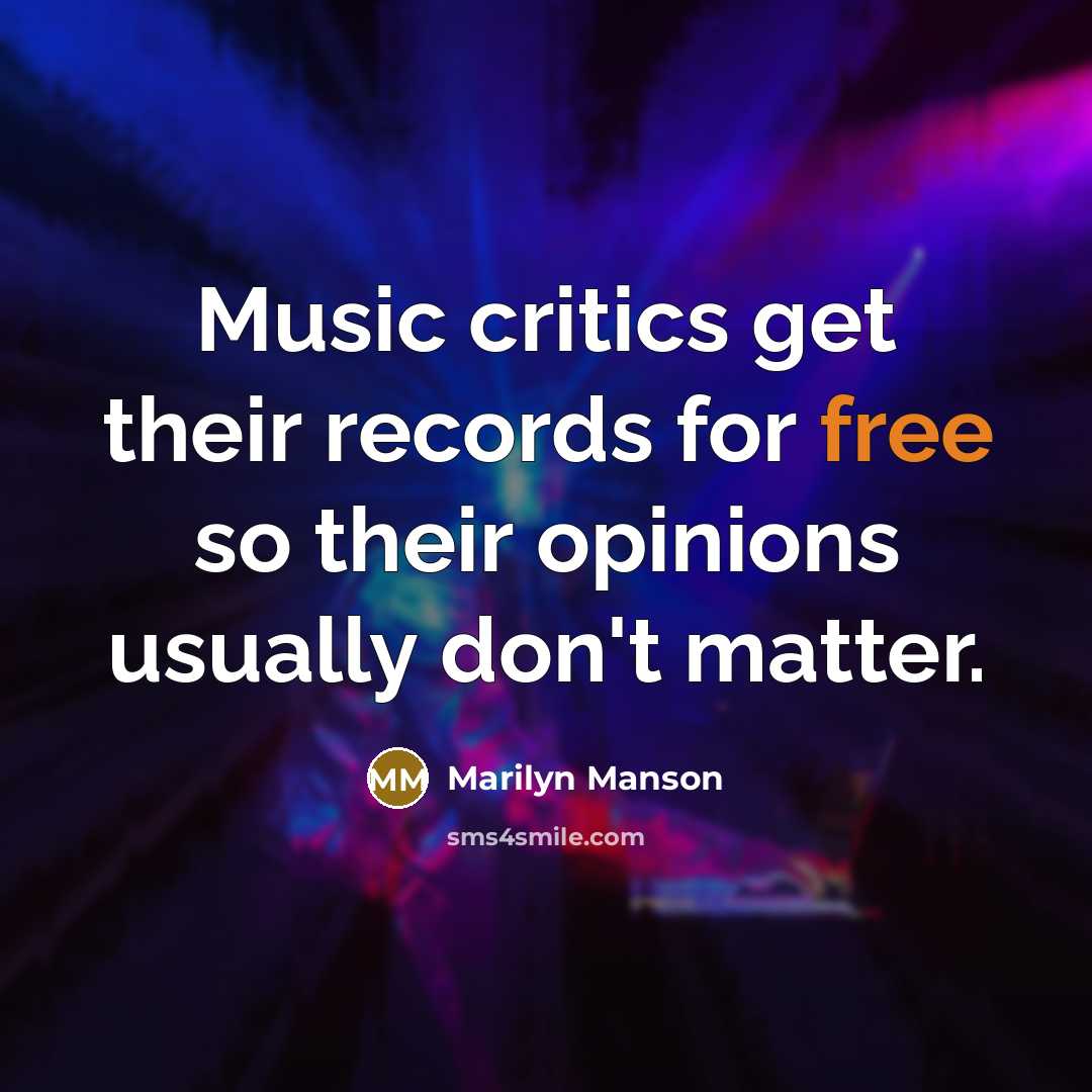 “Music critics get their records for free so their opinions…” quote by Marilyn Manson