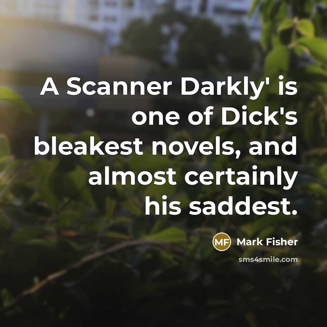 “A Scanner Darkly' is one of Dick's bleakest novels, and…” quote by Mark Fisher