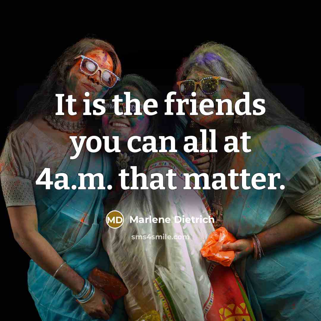“It is the friends you can all at 4a.m. that…” quote by Marlene Dietrich