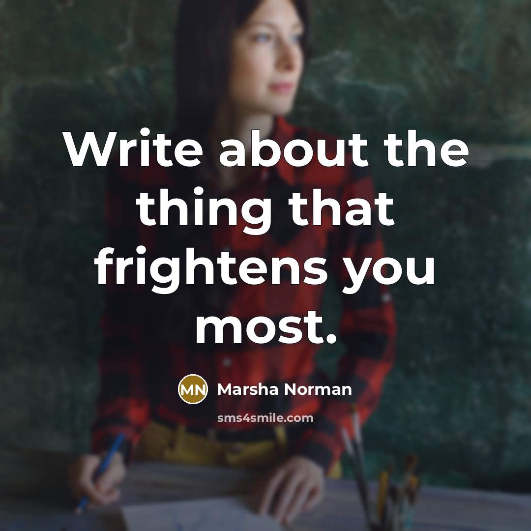 “Write about the thing that frightens you most.…” quote by Marsha Norman