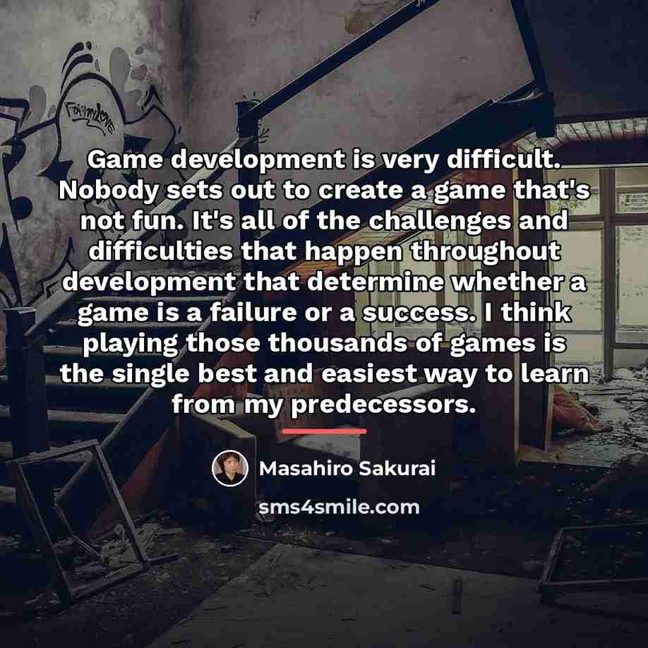 “Game development is very difficult. Nobody sets out to create…” quote by Masahiro Sakurai