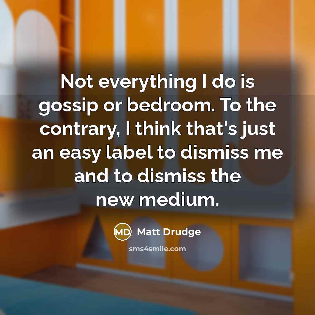 “Not everything I do is gossip or bedroom. To the…” quote by Matt Drudge