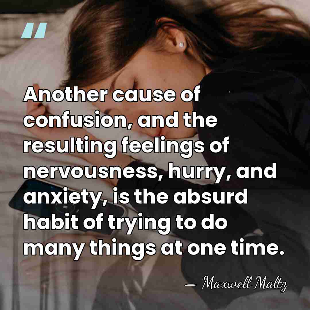 Another cause of confusion, and the resulting feelings of nervousness, hurry, and&hellip; - Maxwell Maltz