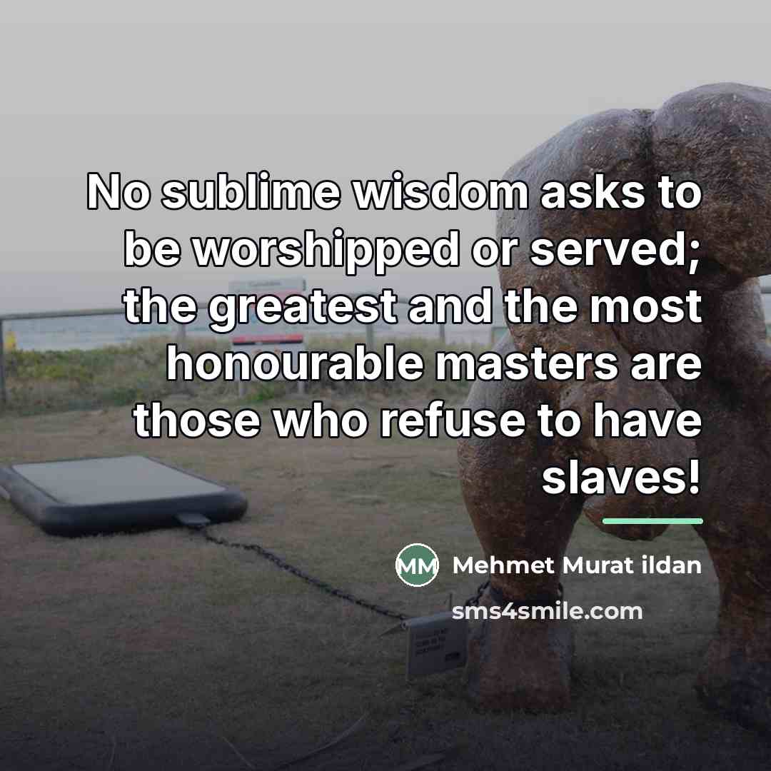 “No sublime wisdom asks to be worshipped or served; the…” quote by Mehmet Murat Ildan