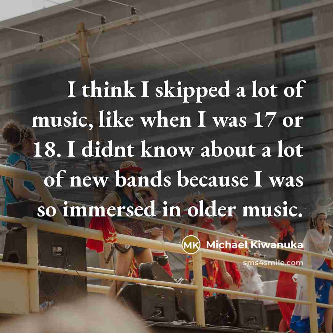 “I think I skipped a lot of music, like when…” quote by Michael Kiwanuka