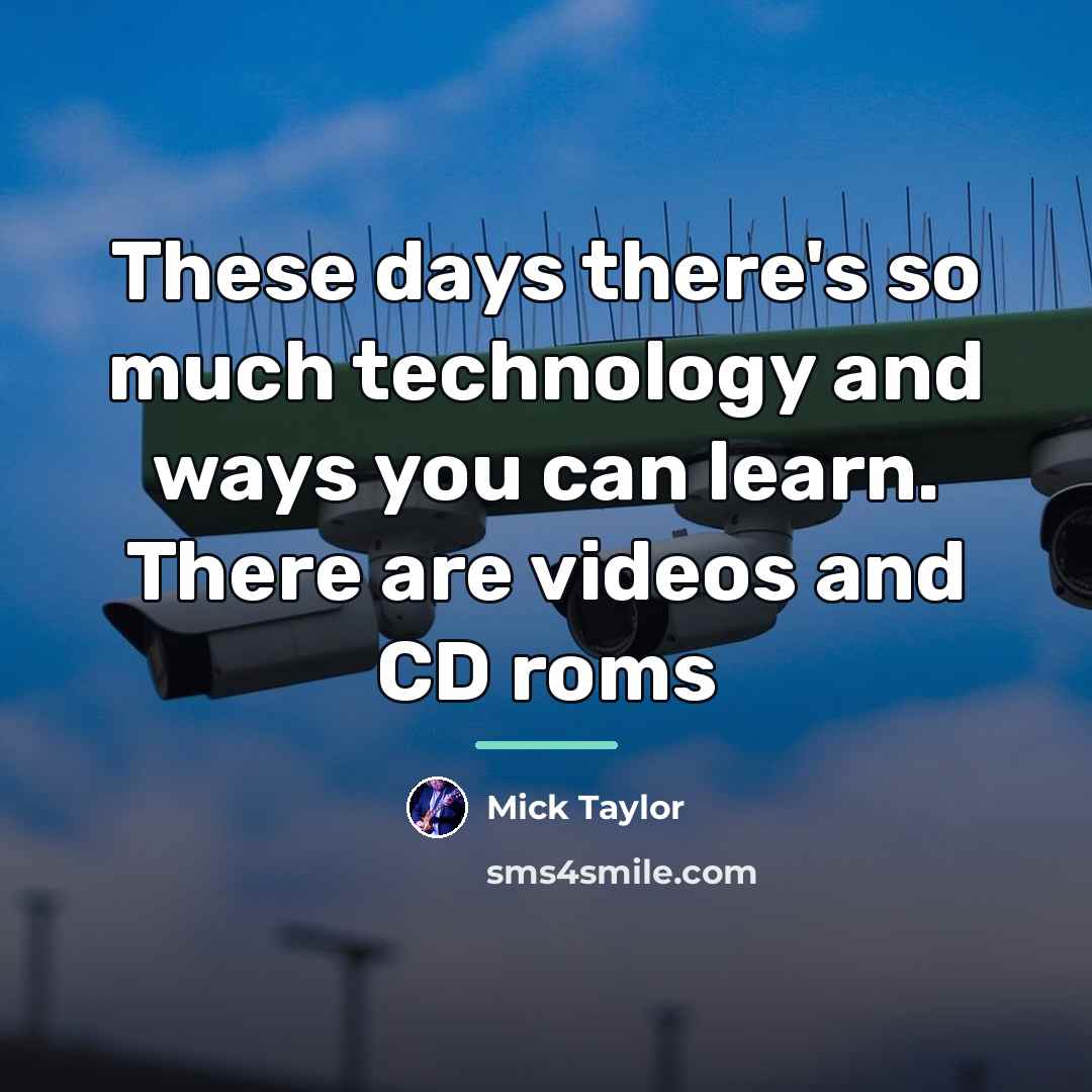 “These days there's so much technology and ways you can…” quote by Mick Taylor