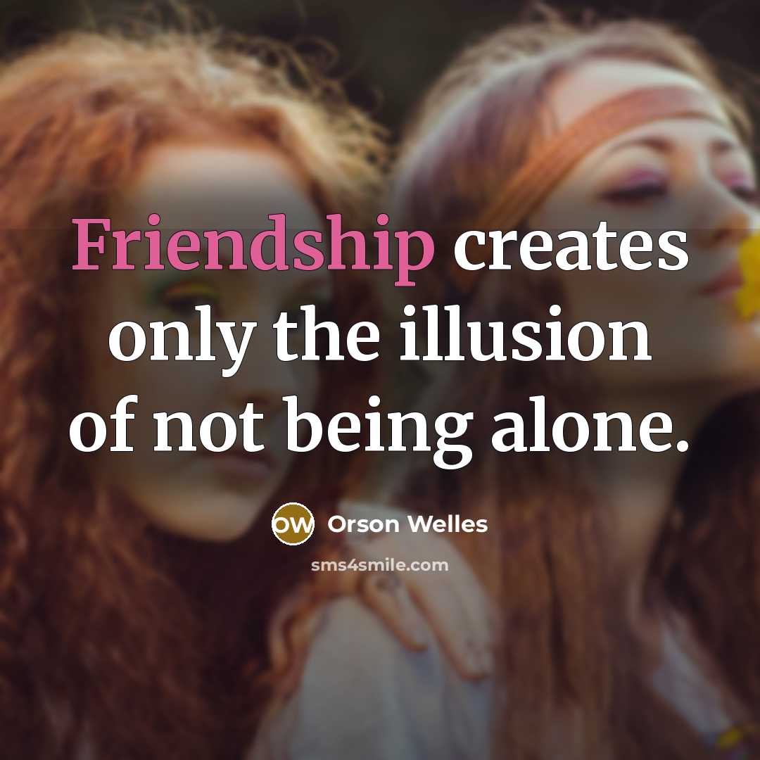 “Friendship creates only the illusion of not being alone.…” quote by Orson Welles