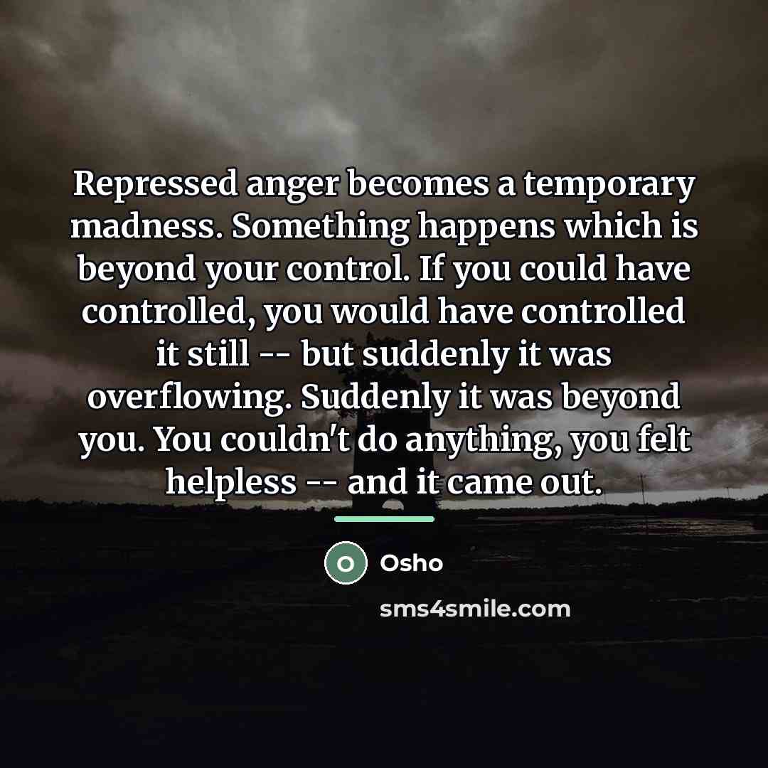 “Repressed anger becomes a temporary madness. Something happens which is…” quote by Osho