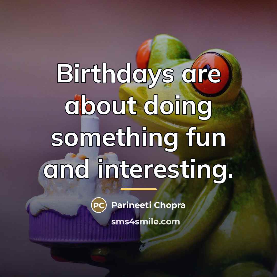 “Birthdays are about doing something fun and interesting.…” quote by Parineeti Chopra