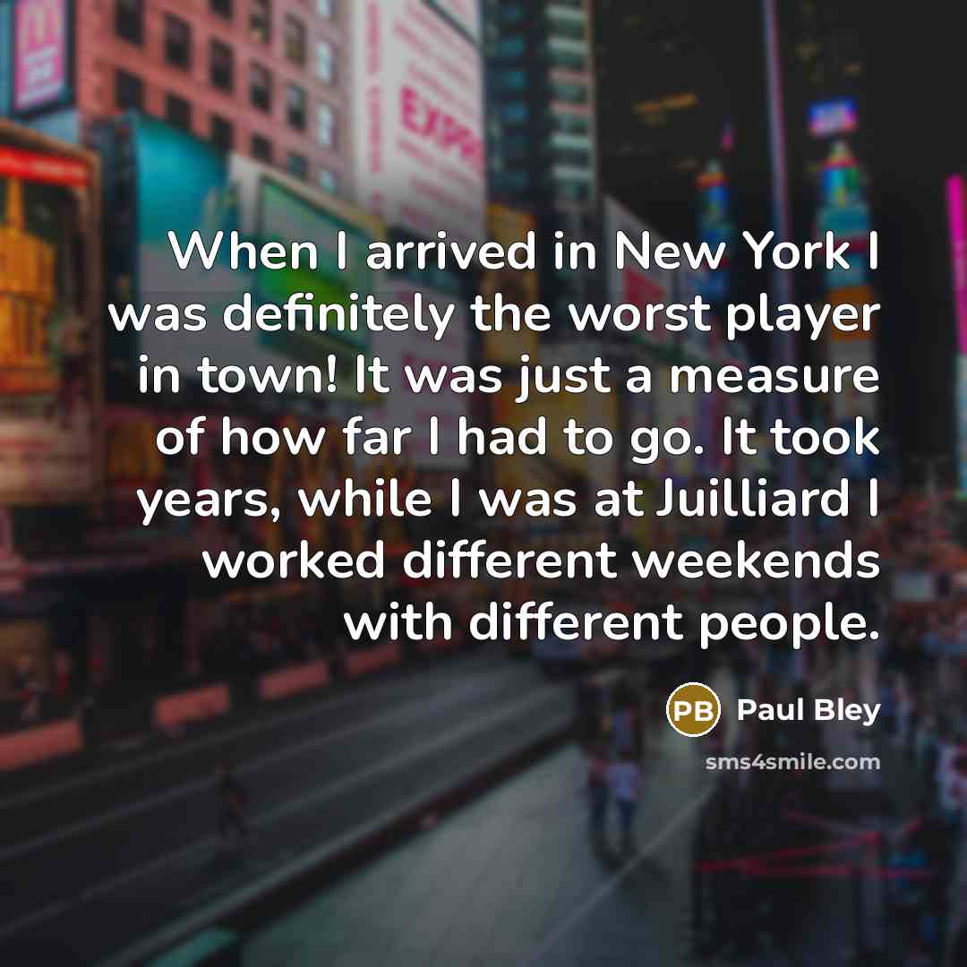 “When I arrived in New York I was definitely the…” quote by Paul Bley