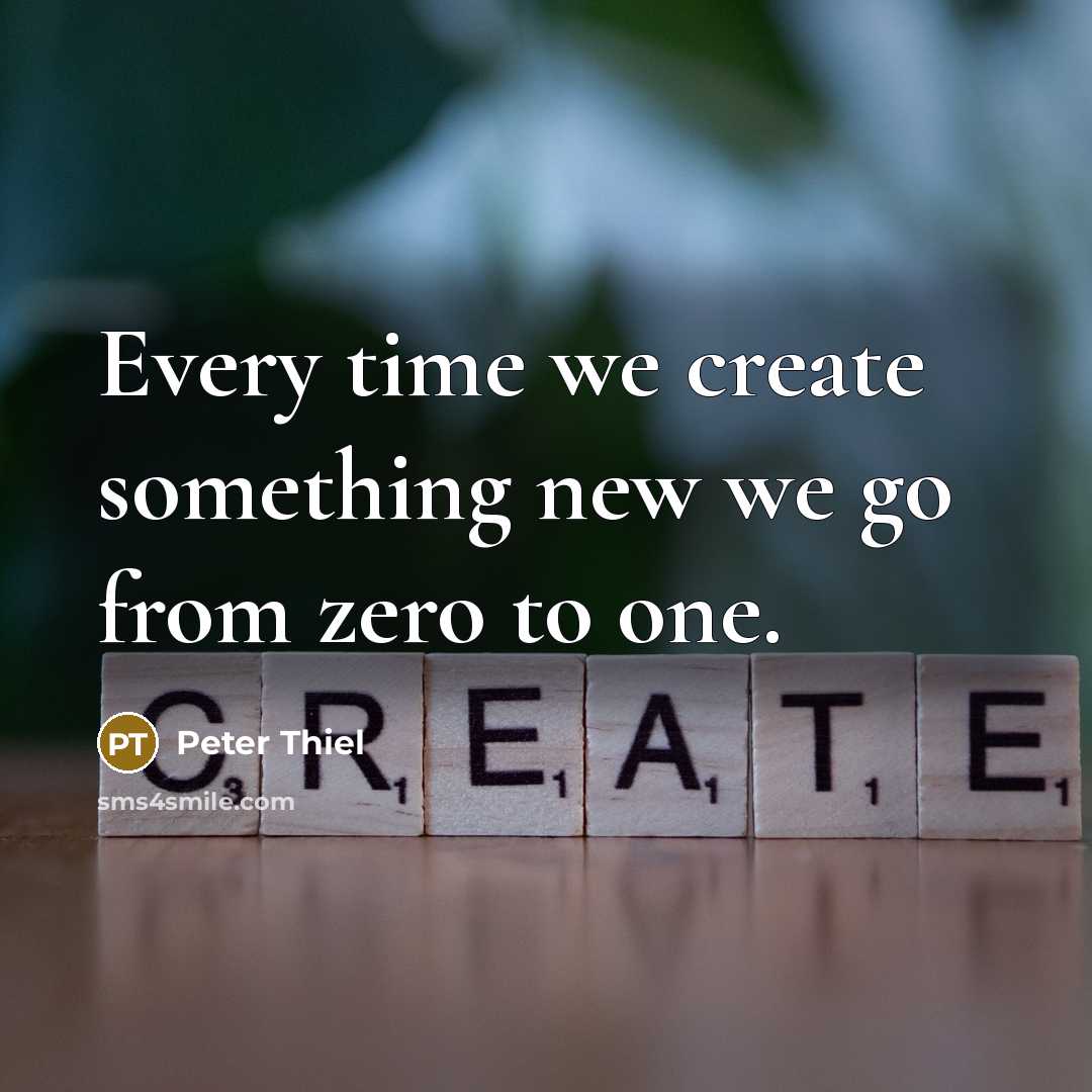 “Every time we create something new we go from zero to one.” quote by Peter Thiel