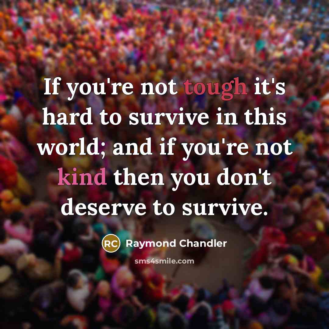 “If you're not tough it's hard to survive in this…” quote by Raymond Chandler