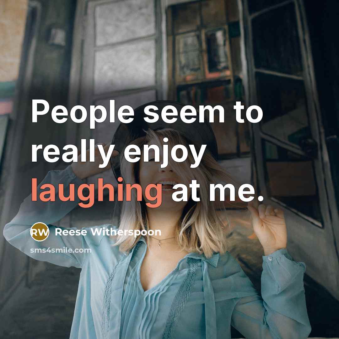 “People seem to really enjoy laughing at me.” quote by Reese Witherspoon