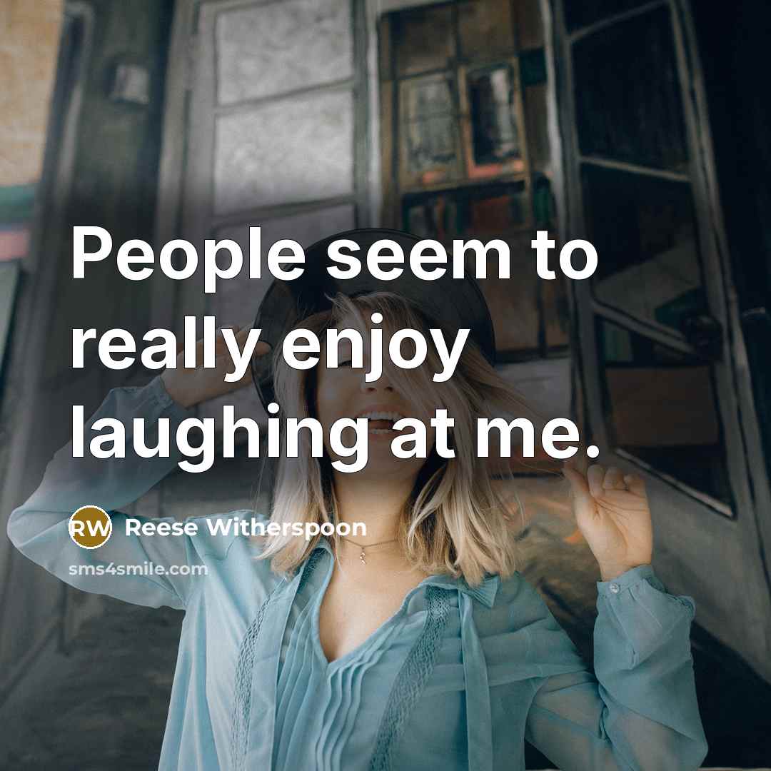 “People seem to really enjoy laughing at me.…” quote by Reese Witherspoon