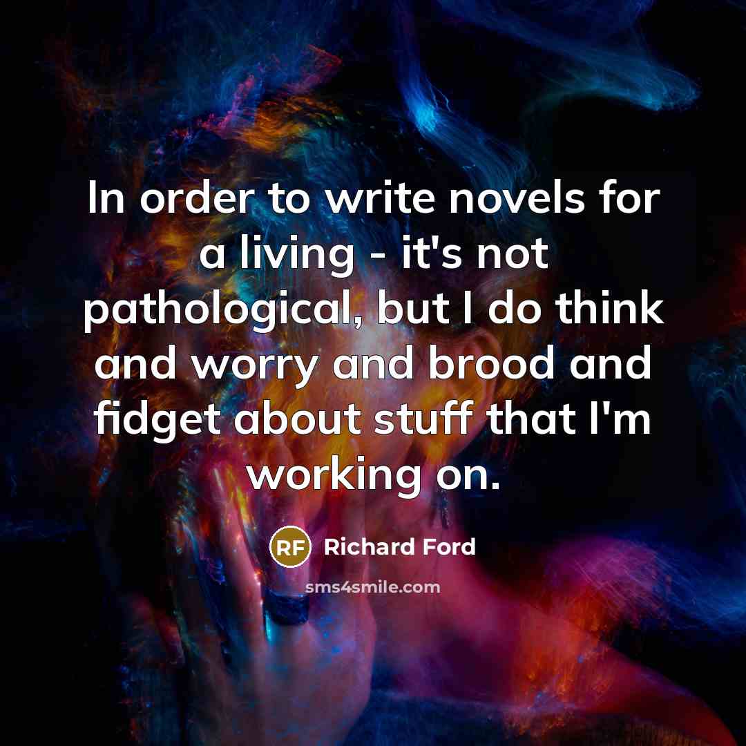 “In order to write novels for a living - it's…” quote by Richard Ford