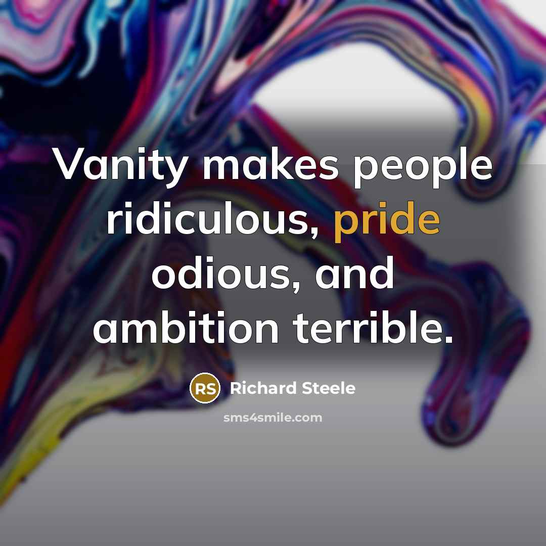 “Vanity makes people ridiculous, pride odious, and ambition terrible.…” quote by Richard Steele