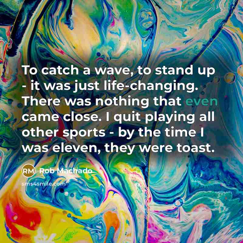 “To catch a wave, to stand up - it was…” quote by Rob Machado