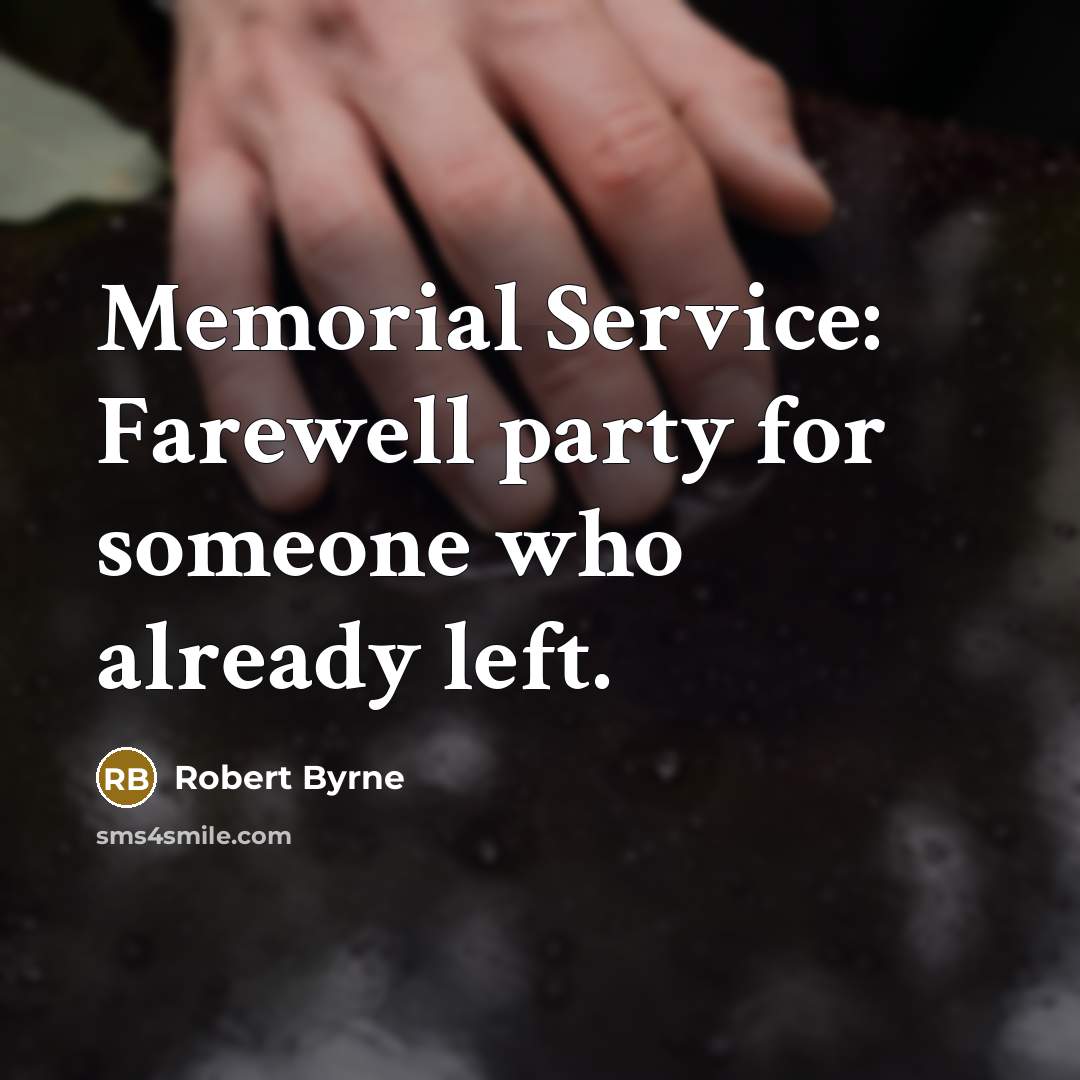 “Memorial Service: Farewell party for someone who already left.…” quote by Robert Byrne