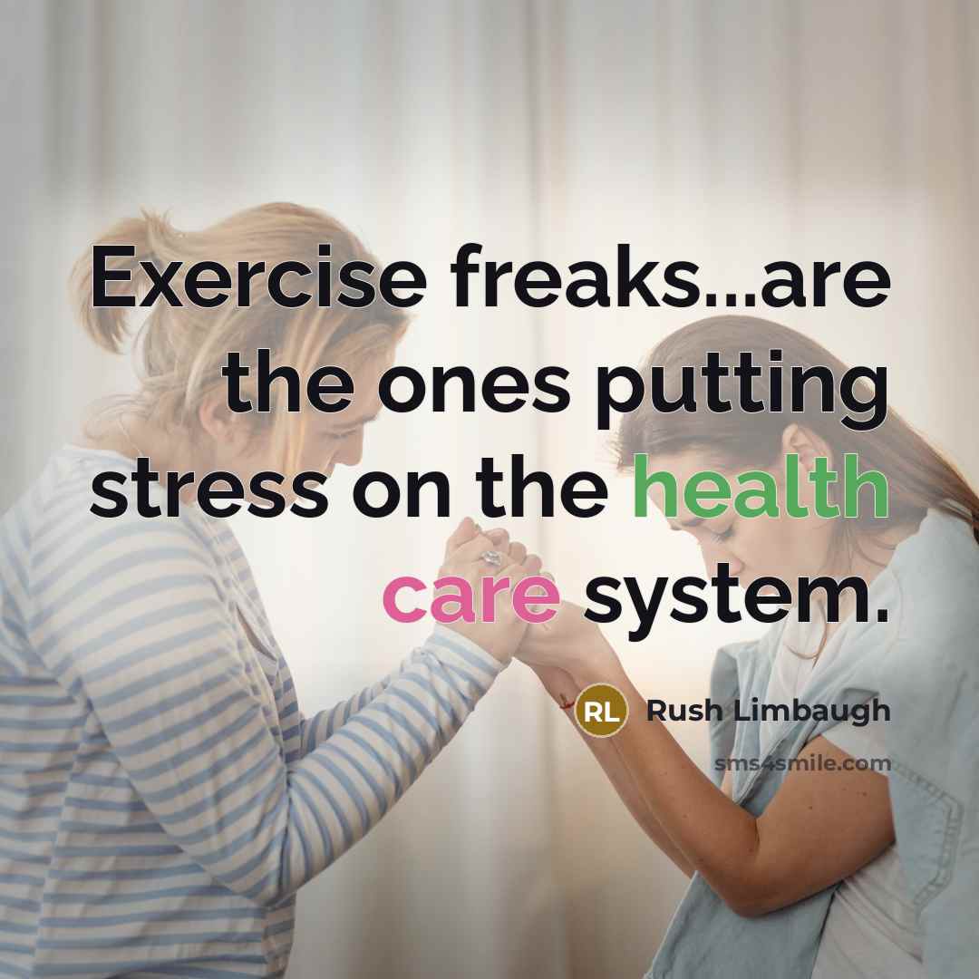 “Exercise freaks...are the ones putting stress on the health care…” quote by Rush Limbaugh
