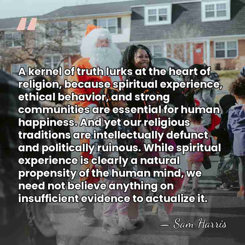 A kernel of truth lurks at the heart of religion, because spiritual&hellip; - Sam Harris