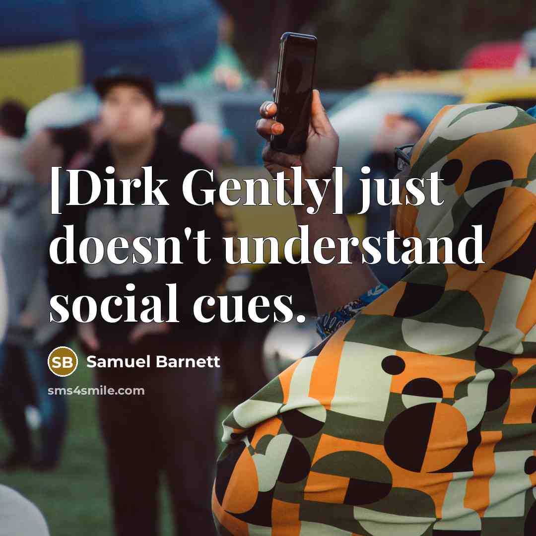 “[Dirk Gently] just doesn't understand social cues.…” quote by Samuel Barnett