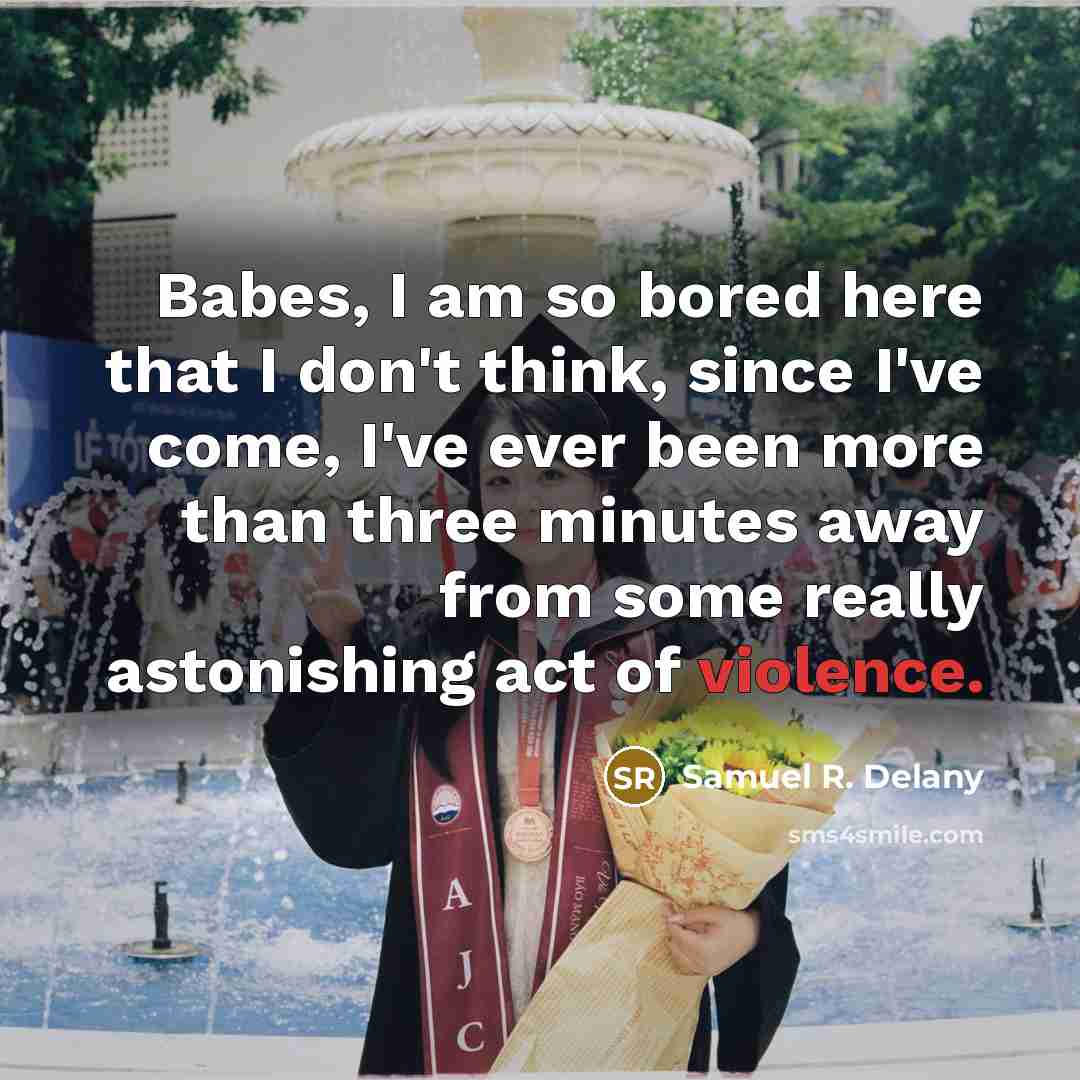 “Babes, I am so bored here that I don't think,…” quote by Samuel R. Delany