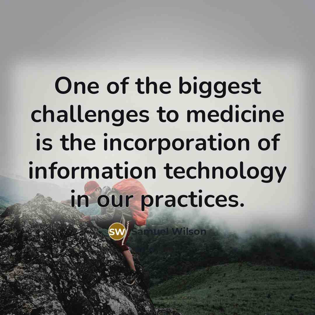 “One of the biggest challenges to medicine is the incorporation…” quote by Samuel Wilson