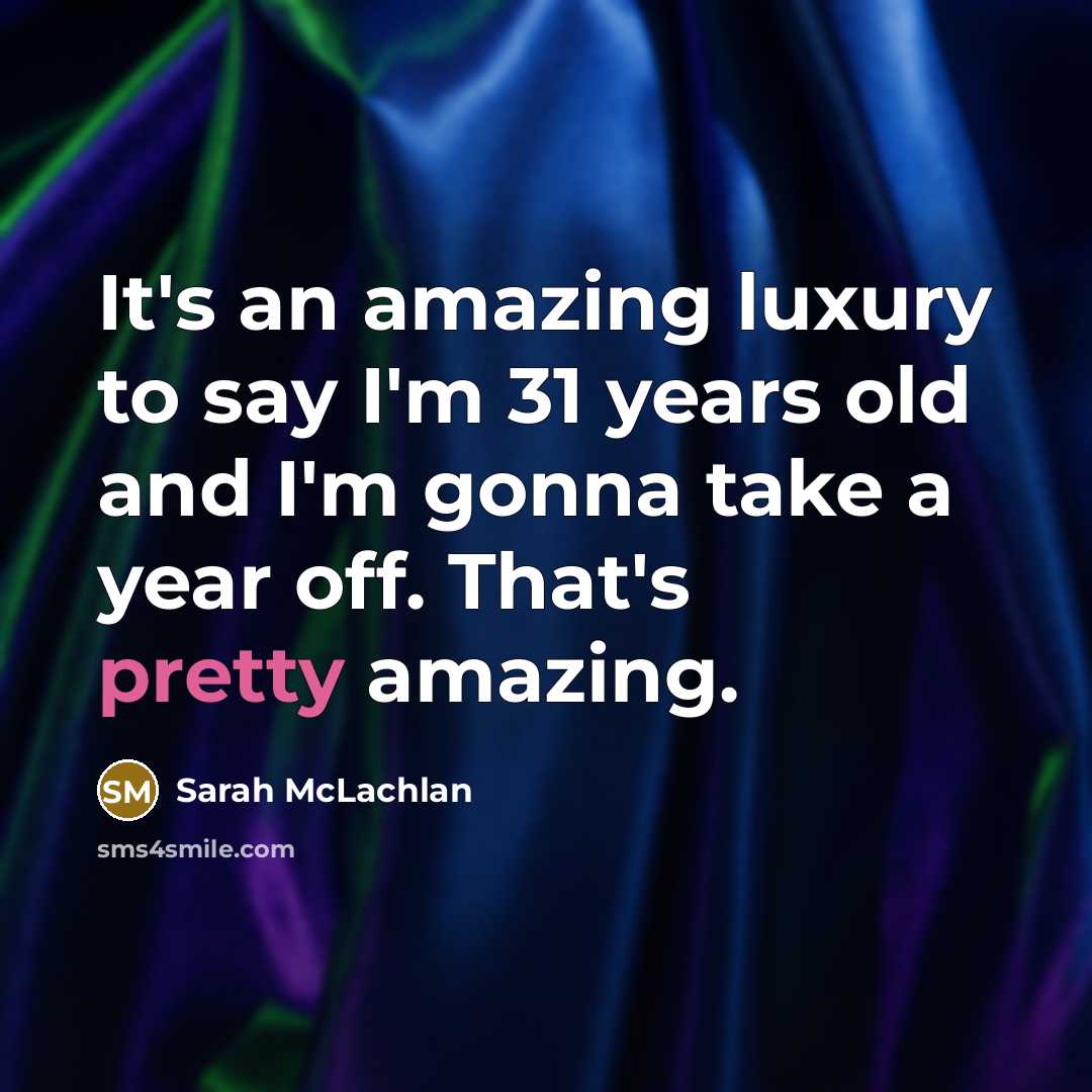 “It's an amazing luxury to say I'm 31 years old…” quote by Sarah McLachlan