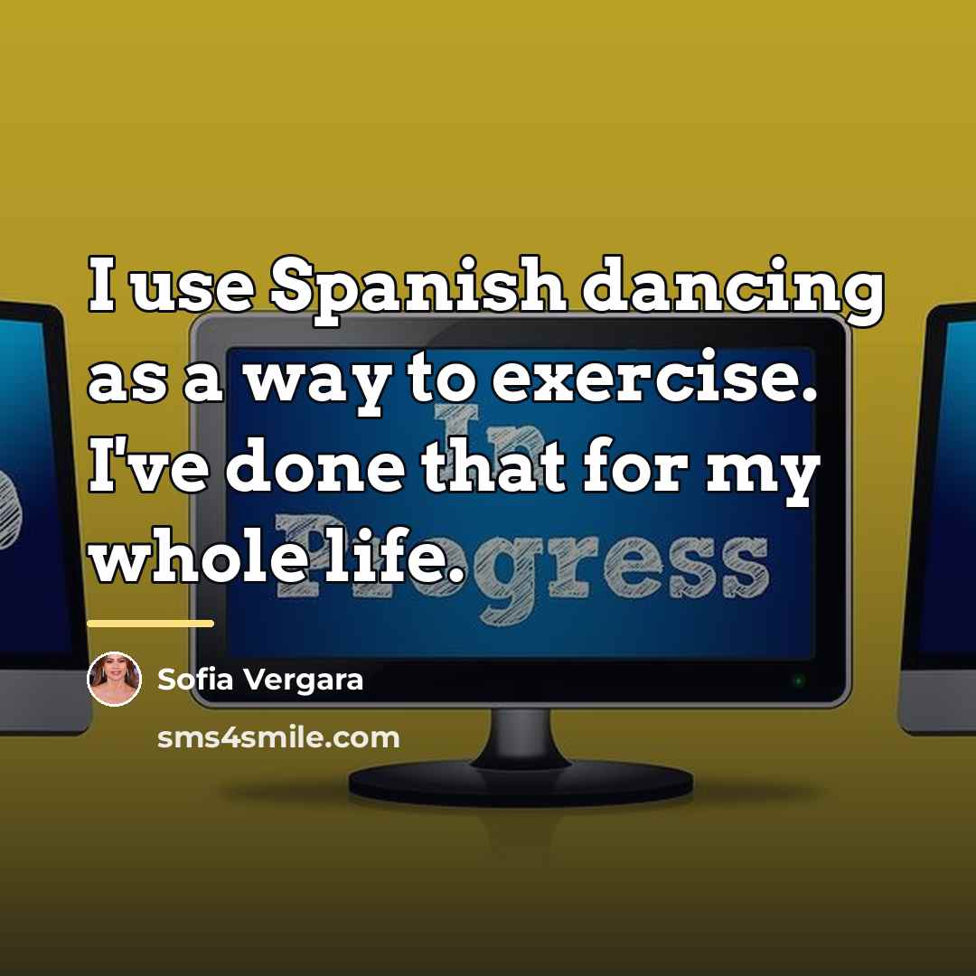 “I use Spanish dancing as a way to exercise. I've…” quote by Sofia Vergara