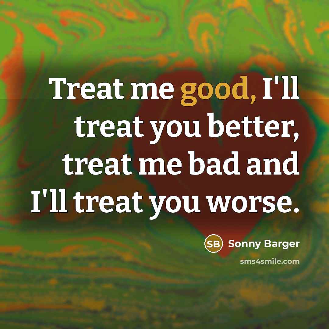 “Treat me good, I'll treat you better, treat me bad…” quote by Sonny Barger