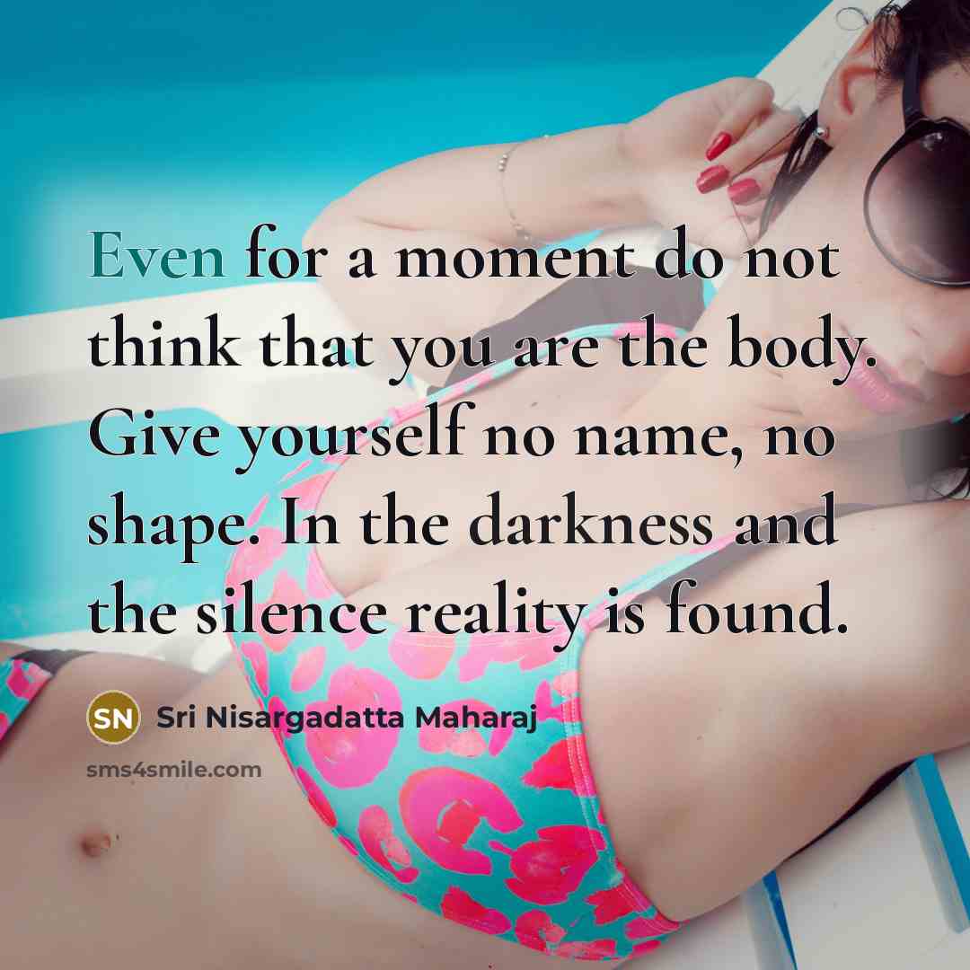 “Even for a moment do not think that you are…” quote by Sri Nisargadatta Maharaj
