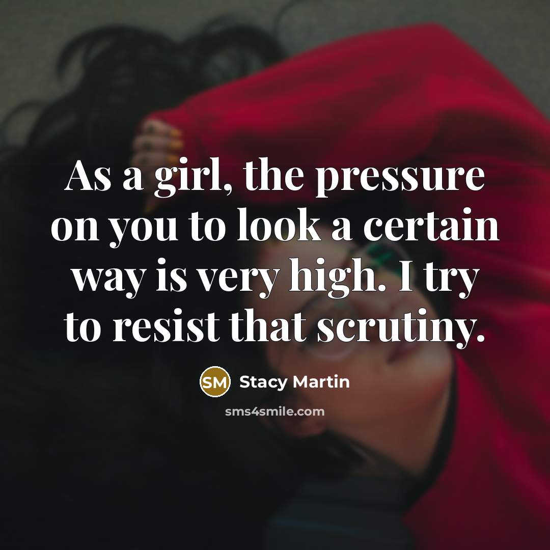“As a girl, the pressure on you to look a…” quote by Stacy Martin