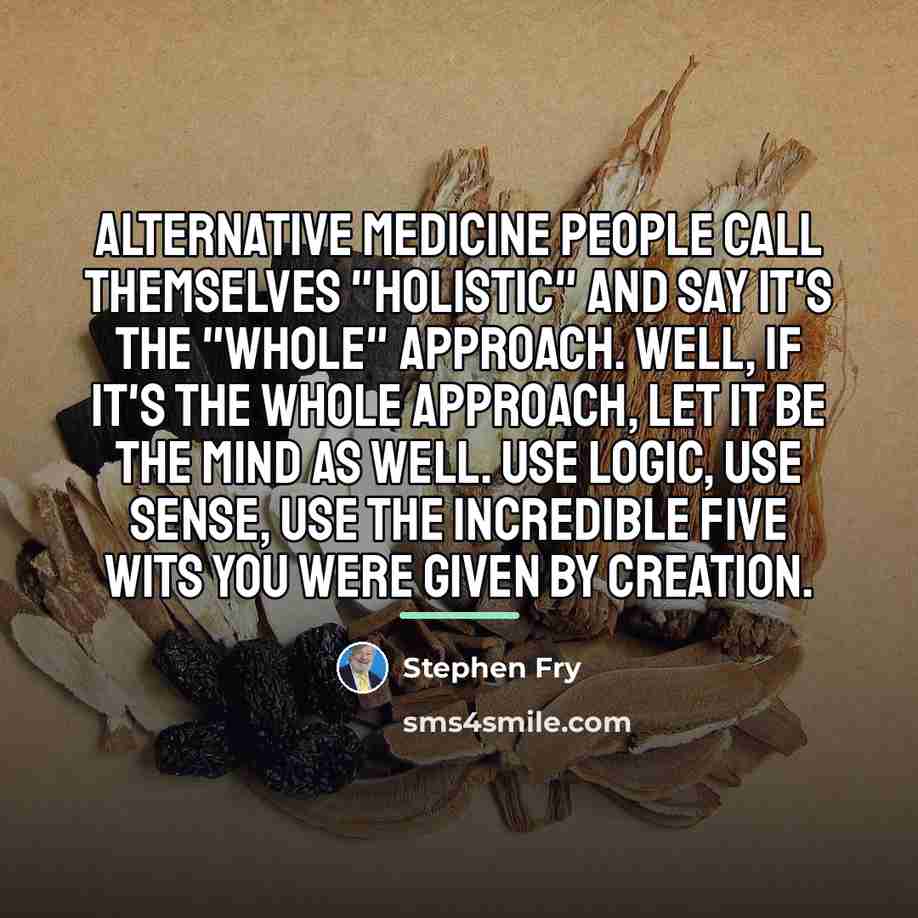 “Alternative medicine people call themselves "holistic" and say it's the…” quote by Stephen Fry