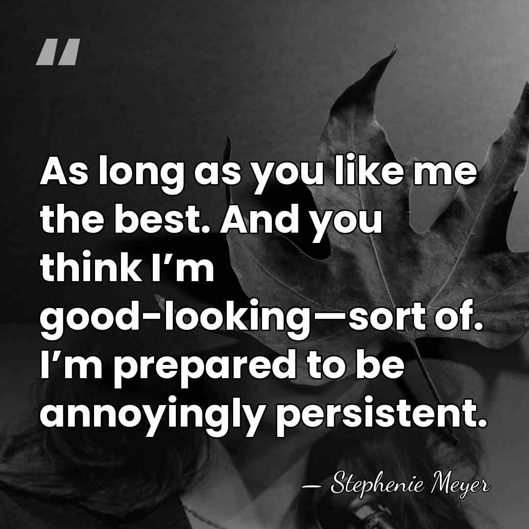 As long as you like me the best. And you think I’m&hellip; - Stephenie Meyer