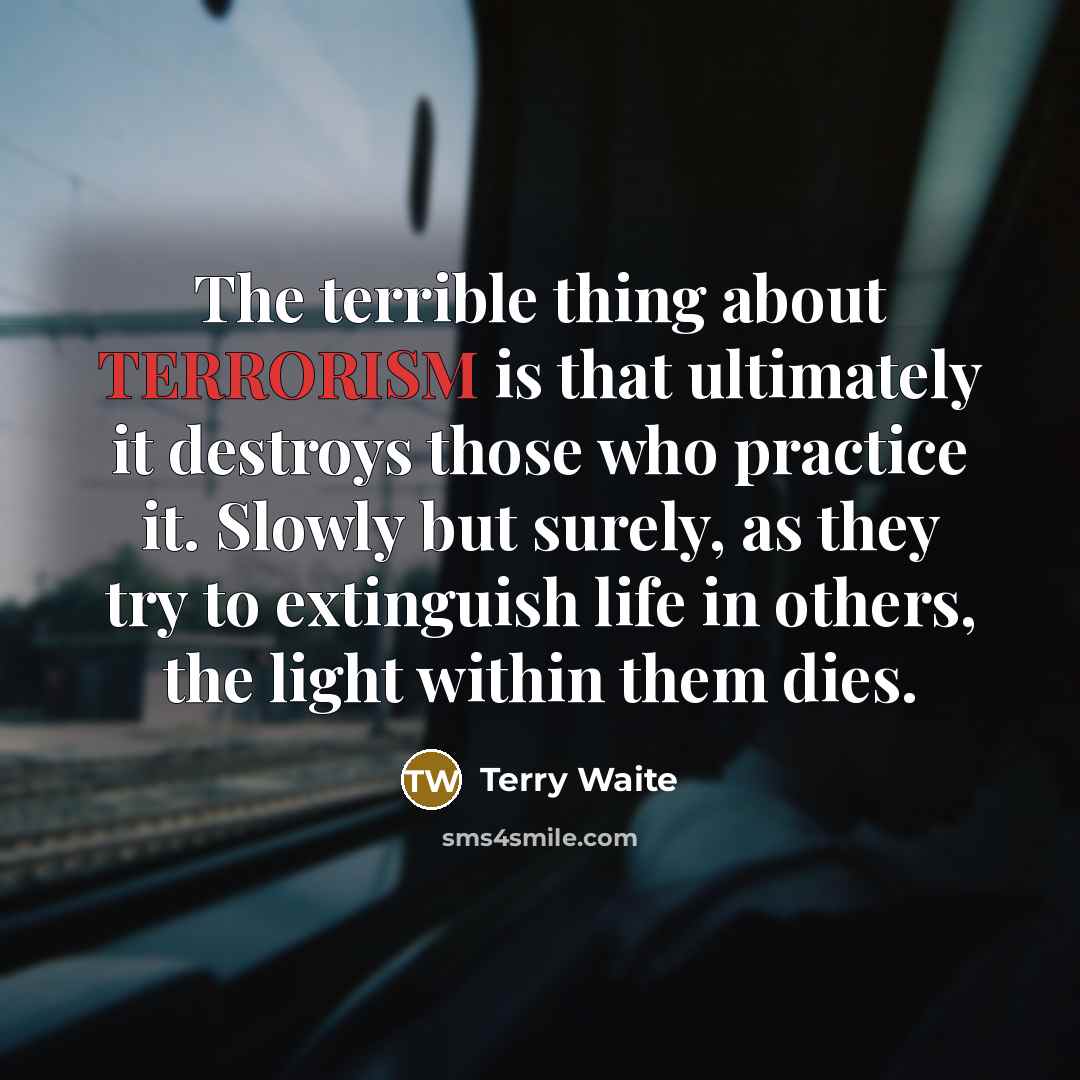 “The terrible thing about TERRORISM is that ultimately it destroys…” quote by Terry Waite