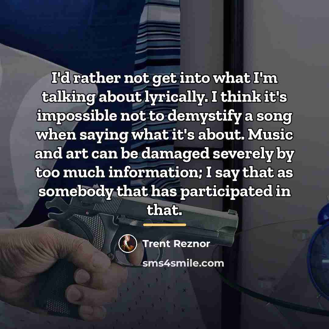 “I'd rather not get into what I'm talking about lyrically.…” quote by Trent Reznor