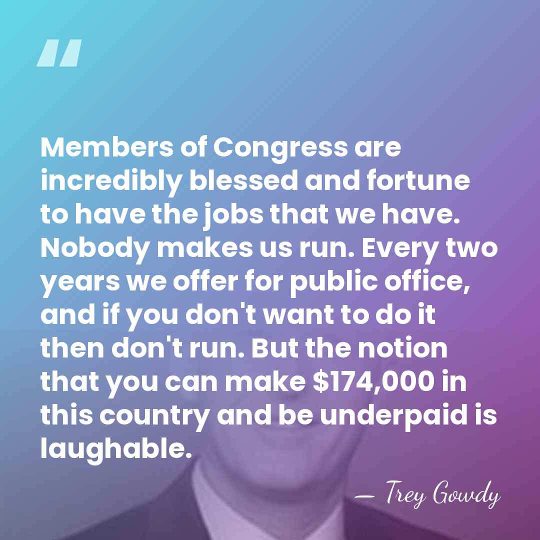 Members of Congress are incredibly blessed and fortune to have the jobs&hellip; - Trey Gowdy