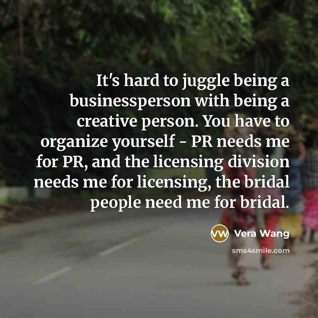 “It's hard to juggle being a businessperson with being a…” quote by Vera Wang