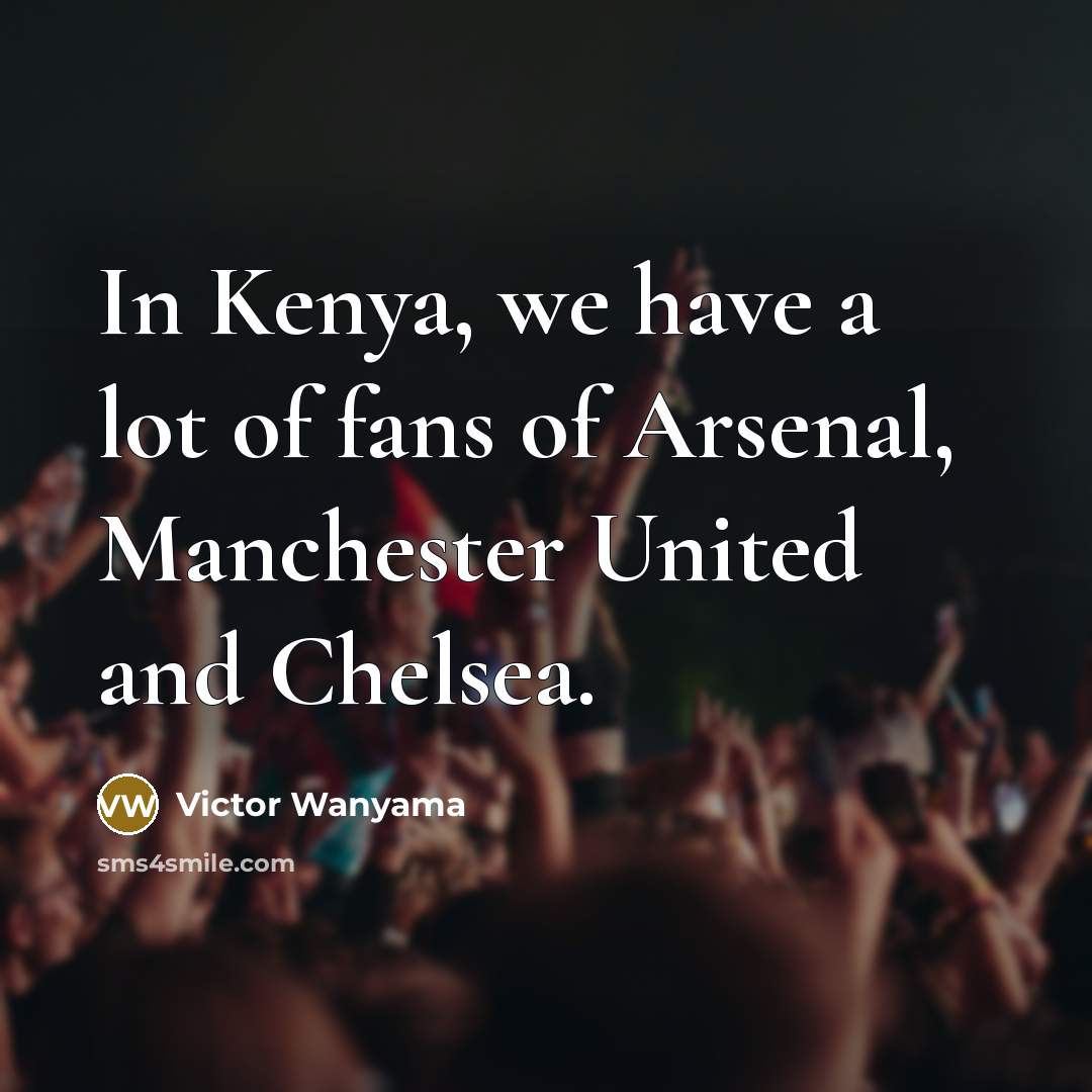 “In Kenya, we have a lot of fans of Arsenal,…” quote by Victor Wanyama