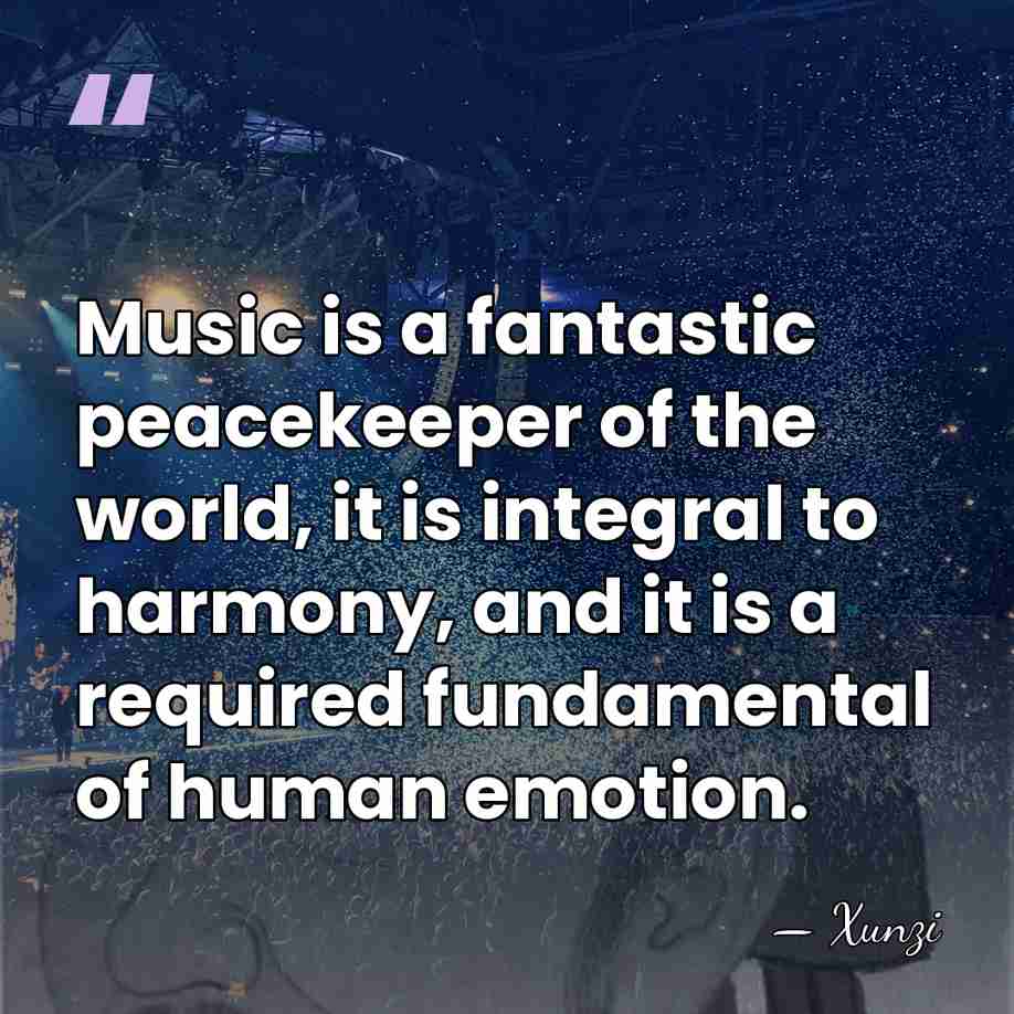 Music is a fantastic peacekeeper of the world, it is integral to&hellip; - Xunzi