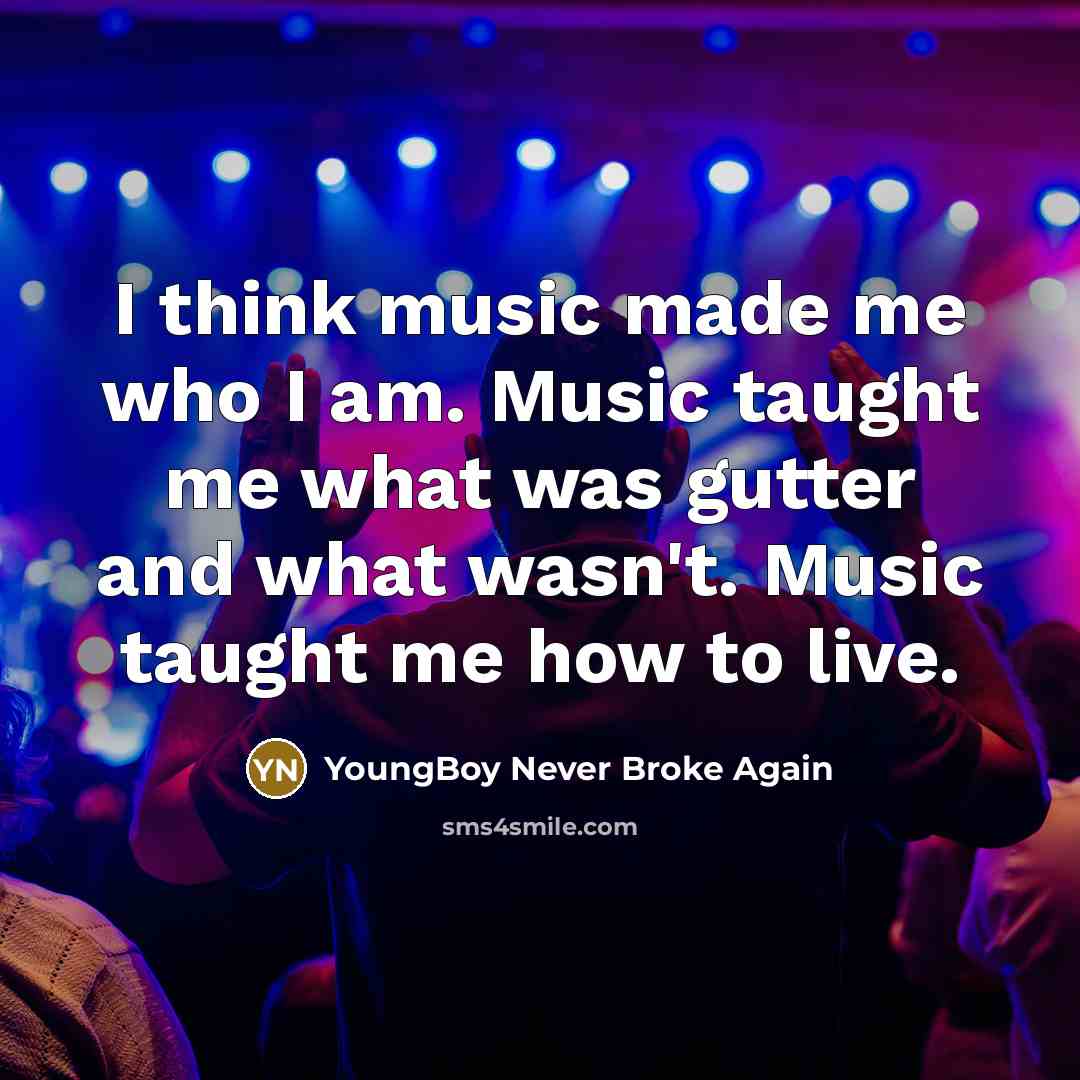 “I think music made me who I am. Music taught…” quote by YoungBoy Never Broke Again