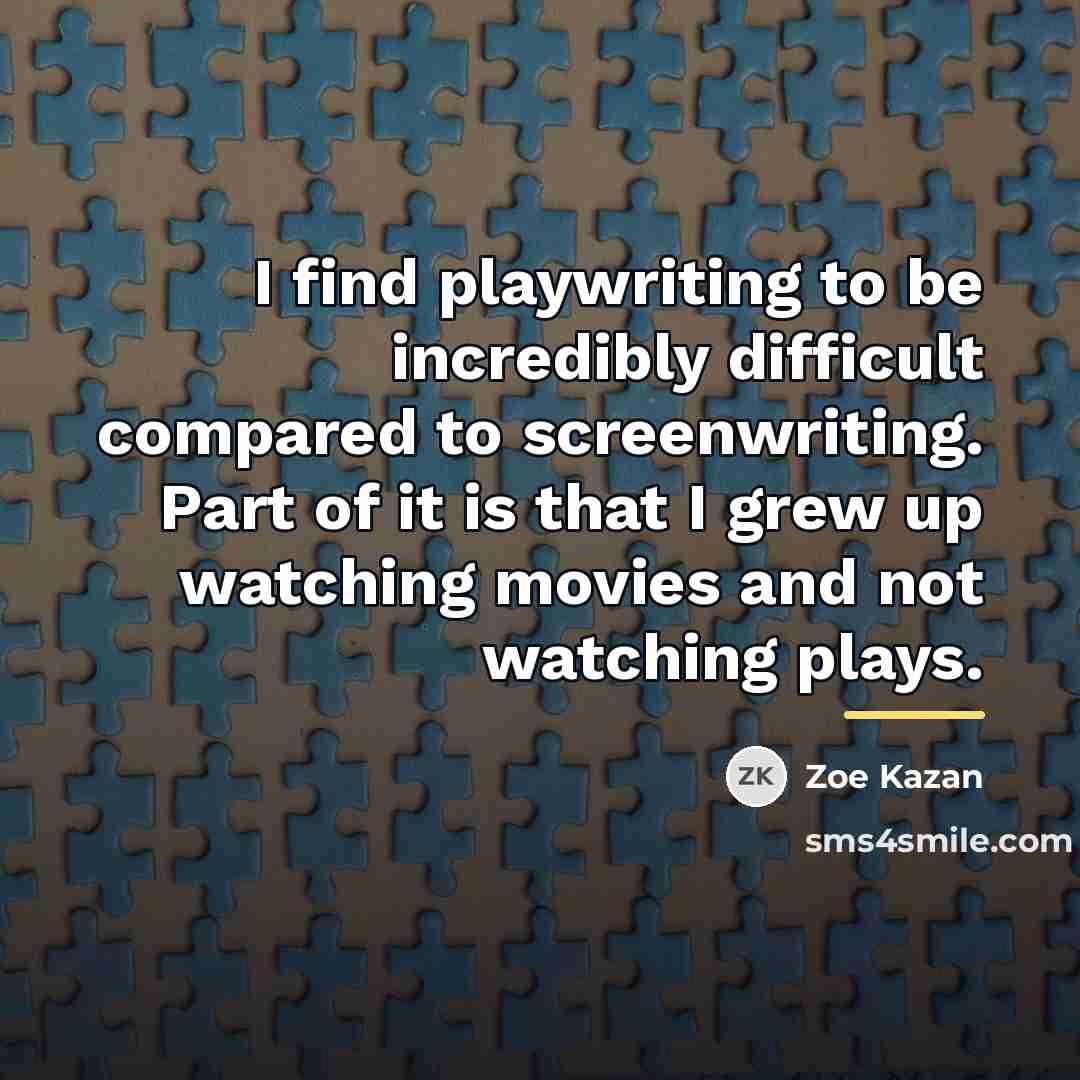 “I find playwriting to be incredibly difficult compared to screenwriting.…” quote by Zoe Kazan